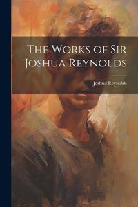 Cover image for The Works of Sir Joshua Reynolds