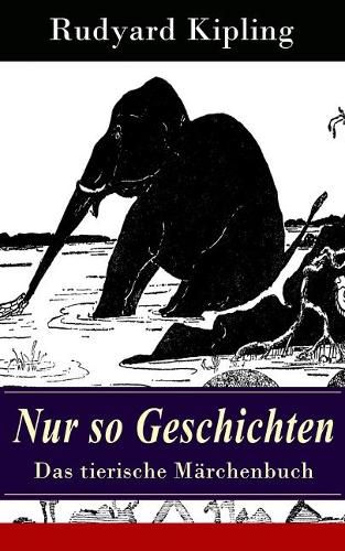 Nur so Geschichten - Das tierische M rchenbuch: Mit Originalillustrationen: Wie der Leopard zu seinen Flecken kam, Der Elefantenjunge, Der Ursprung der G rteltiere, Wie das Kamel zu seinem H cker kam, Das Lied des alten K ngurumannes, Die Krabbe...