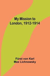 Cover image for My Mission to London, 1912-1914