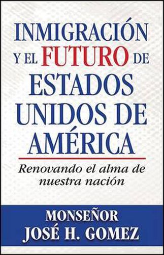 Cover image for Inmigraci N y El Futuro de Estados Unidos de Am Rica:: Renovando El Alma de Nuestra Naci N