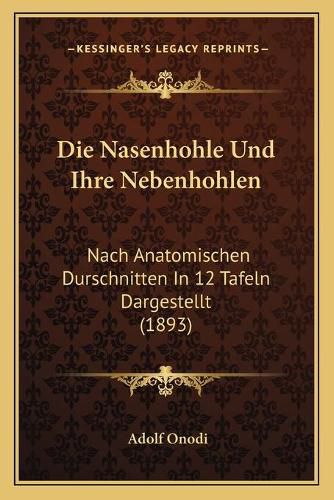 Cover image for Die Nasenhohle Und Ihre Nebenhohlen: Nach Anatomischen Durschnitten in 12 Tafeln Dargestellt (1893)