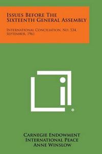 Cover image for Issues Before the Sixteenth General Assembly: International Conciliation, No. 534, September, 1961