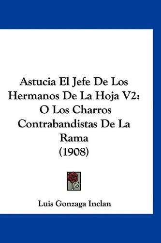 Cover image for Astucia El Jefe de Los Hermanos de La Hoja V2: O Los Charros Contrabandistas de La Rama (1908)