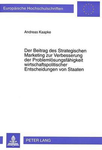 Cover image for Der Beitrag Des Strategischen Marketing Zur Verbesserung Der Problemloesungsfaehigkeit Wirtschaftspolitischer Entscheidungen Von Staaten: Dargestellt Am Beispiel Der Bundesrepublik Deutschland