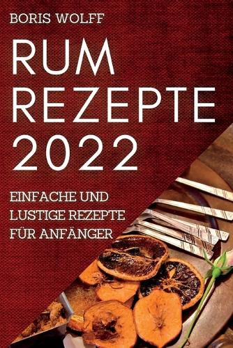 Cover image for Rum Rezepte 2022: Einfache Und Lustige Rezepte Fur Anfanger