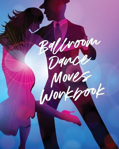 Cover image for Ballroom Dance Moves Workbook: Performing Arts Musical Genres Popular For Beginners