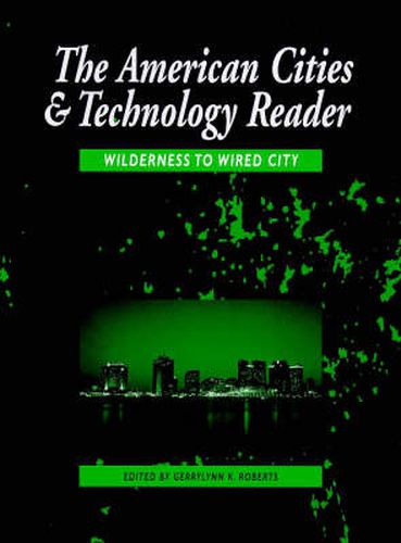 Cover image for The American Cities and Technology Reader: Wilderness to Wired City