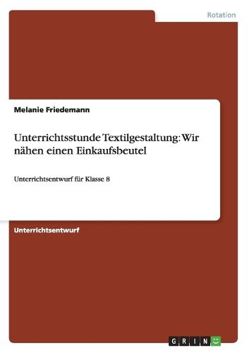 Cover image for Unterrichtsstunde Textilgestaltung: Wir nahen einen Einkaufsbeutel: Unterrichtsentwurf fur Klasse 8