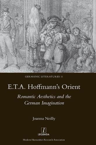 E.T.A. Hoffmann's Orient: Romantic Aesthetics and the German Imagination: Romantic Aesthetics and the German Imagination