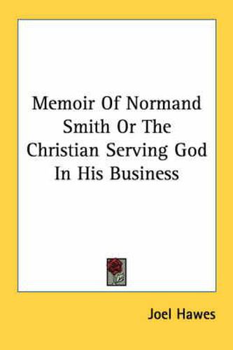 Cover image for Memoir of Normand Smith or the Christian Serving God in His Business