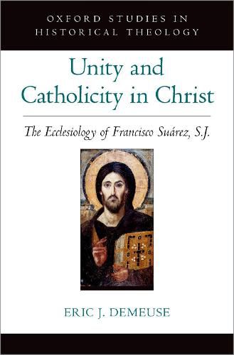 Cover image for Unity and Catholicity in Christ: The Ecclesiology of Francisco Suarez, S.J