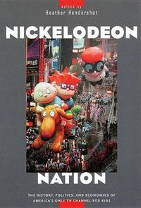 Cover image for Nickelodeon Nation: The History, Politics, and Economics of America's Only TV Channel for Kids