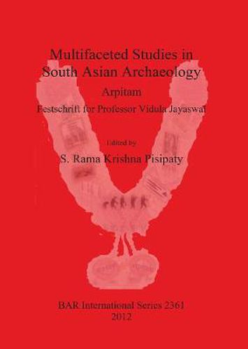 Cover image for Multifaceted studies in South Asian Archaeology: Arpitam. Festschrift for Professor Vidula Jayaswal