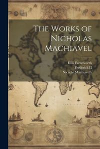 Cover image for The Works of Nicholas Machiavel