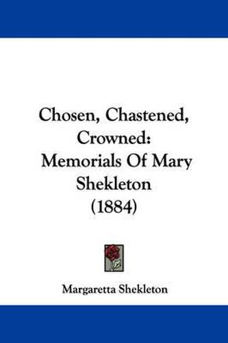 Cover image for Chosen, Chastened, Crowned: Memorials of Mary Shekleton (1884)