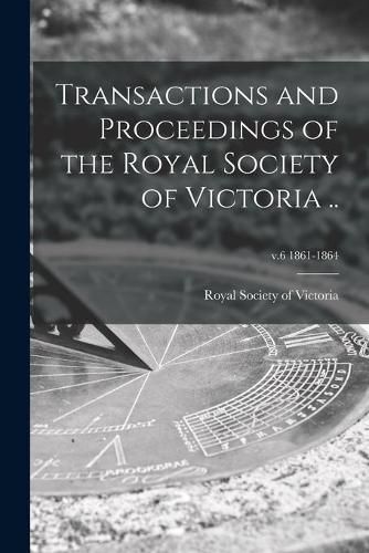 Cover image for Transactions and Proceedings of the Royal Society of Victoria ..; v.6 1861-1864