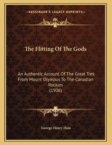 Cover image for The Flitting of the Gods: An Authentic Account of the Great Trek from Mount Olympus to the Canadian Rockies (1906)
