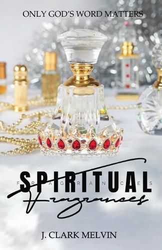 Cover image for Spiritual Fragrances: There are many words spoken. Only ONE word makes the difference: God's