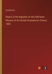 Cover image for Report of the Deputies on the Kaffrarian Mission of the United Presbyterian Church, 1883