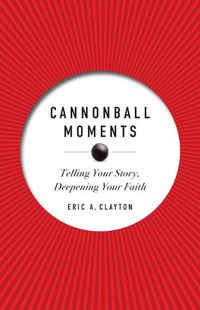 Cover image for Cannonball Moments: Telling Your Story, Deepening Your Faith