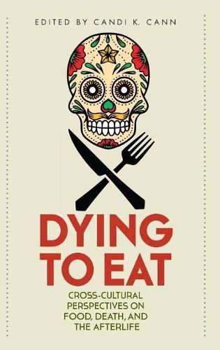 Dying to Eat: Cross-Cultural Perspectives on Food, Death, and the Afterlife