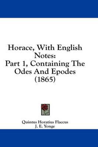 Cover image for Horace, with English Notes: Part 1, Containing the Odes and Epodes (1865)