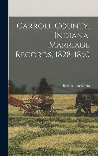 Cover image for Carroll County, Indiana, Marriage Records, 1828-1850