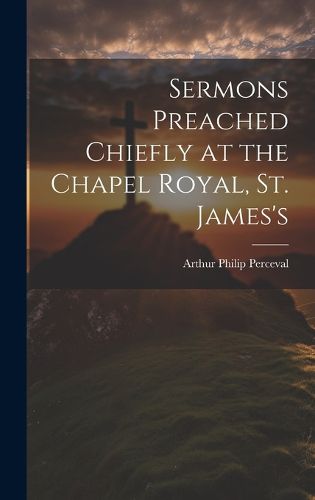 Cover image for Sermons Preached Chiefly at the Chapel Royal, St. James's