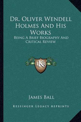 Dr. Oliver Wendell Holmes and His Works: Being a Brief Biography and Critical Review