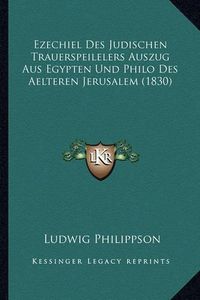 Cover image for Ezechiel Des Judischen Trauerspeilelers Auszug Aus Egypten Und Philo Des Aelteren Jerusalem (1830)