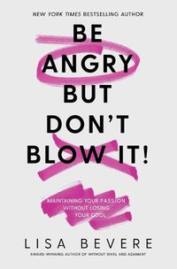 Cover image for Be Angry, But Don't Blow It: Maintaining Your Passion Without Losing Your Cool