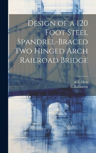 Cover image for Design of a 120 Foot Steel Spandrel-braced two Hinged Arch Railroad Bridge