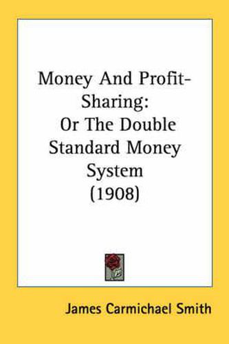 Cover image for Money and Profit-Sharing: Or the Double Standard Money System (1908)