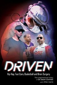 Cover image for Driven Hip-Hop, Fast Cars, Basketball and Brain Surgery The inspirational story of Dr. Jason Cormier: Hip-Hop, Fast Cars, Basketball and Brain Surgery