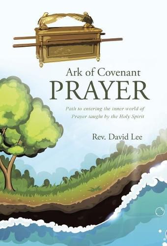 Cover image for Ark of Covenant Prayer: Path to entering the inner world of Prayer taught by the Holy Spirit