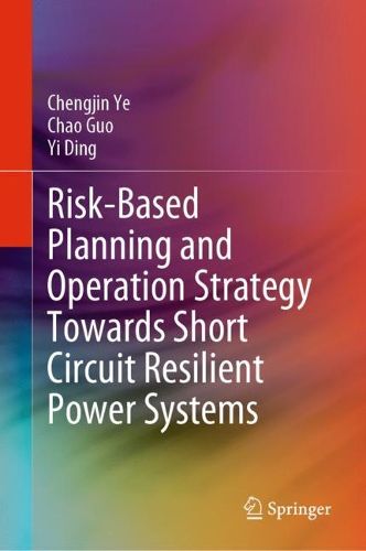 Cover image for Risk-Based Planning and Operation Strategy Towards Short Circuit Resilient Power Systems
