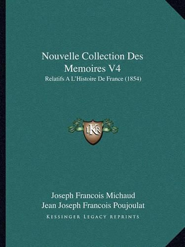 Nouvelle Collection Des Memoires V4: Relatifs A L'Histoire de France (1854)