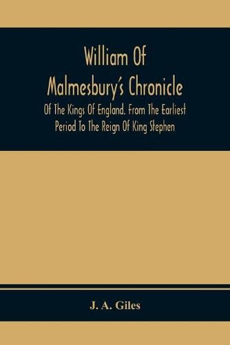 William Of Malmesbury'S Chronicle Of The Kings Of England. From The Earliest Period To The Reign Of King Stephen