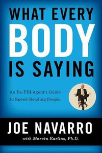 Cover image for What Every BODY is Saying: An Ex-FBI Agent's Guide to Speed-Reading People