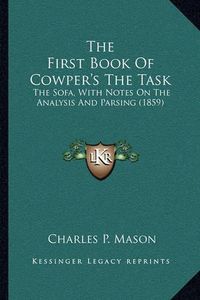 Cover image for The First Book of Cowper's the Task: The Sofa, with Notes on the Analysis and Parsing (1859)