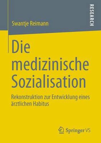 Cover image for Die medizinische Sozialisation: Rekonstruktion zur Entwicklung eines arztlichen Habitus