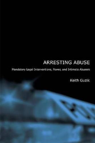 Cover image for Arresting Abuse: Mandatory Legal Interventions, Power, and Intimate Abusers