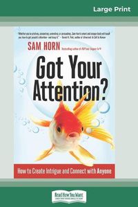 Cover image for Got Your Attention?: How to Create Intrigue and Connect with Anyone (16pt Large Print Edition)