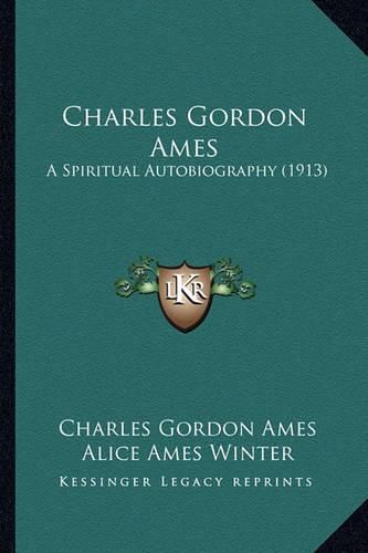 Charles Gordon Ames: A Spiritual Autobiography (1913)