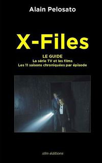 Cover image for X-Files le guide: La S rie TV et les films - les 11 saisons chroniqu es  pisode par  pisode