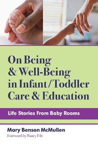 Cover image for On Being and Well-Being in Infant/Toddler Care and Education: Life Stories From Baby Rooms