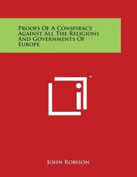 Cover image for Proofs of a Conspiracy Against All the Religions and Governments of Europe