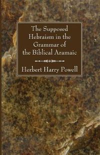 Cover image for The Supposed Hebraisms in the Grammar of the Biblical Aramaic