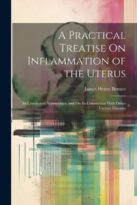 Cover image for A Practical Treatise On Inflammation of the Uterus