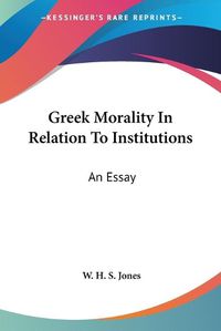 Cover image for Greek Morality in Relation to Institutions: An Essay